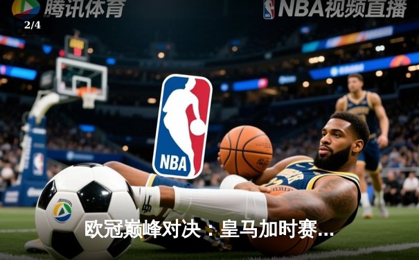 欧冠巅峰对决：皇马加时赛3-1力克曼城，本泽马梅开二度锁定胜局 - 2