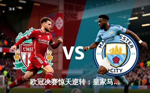 欧冠决赛惊天逆转：皇家马德里3-1力克多特蒙德，维尼修斯双响加冕双冠王 - 3